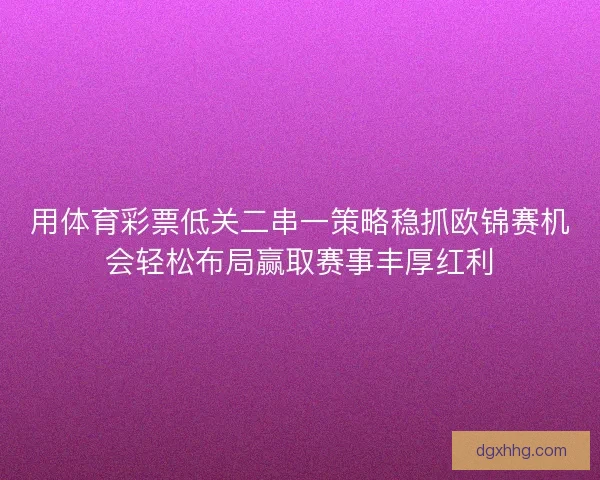 用体育彩票低关二串一策略稳抓欧锦赛机会轻松布局赢取赛事丰厚红利